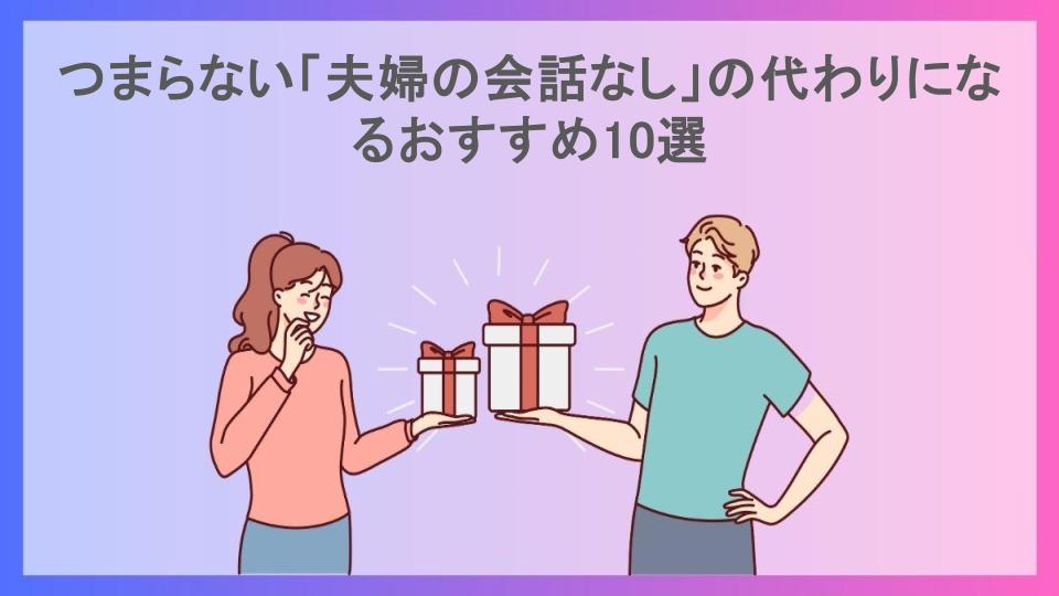 つまらない「夫婦の会話なし」の代わりになるおすすめ10選